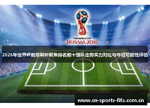 2026年世界杯前景解析聚焦排名前十强队走势实力对比与夺冠可能性评估