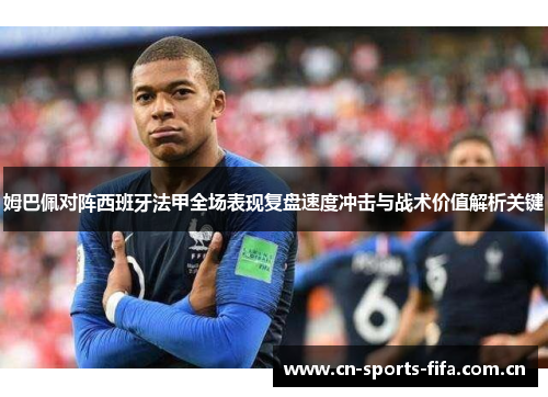 姆巴佩对阵西班牙法甲全场表现复盘速度冲击与战术价值解析关键